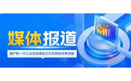 媒體報道｜國產新一代邦粹工業無線通信芯片實現技術再突破